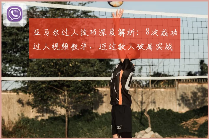 亚马尔过人技巧深度解析：8次成功过人视频教学，连过数人破局实战指南